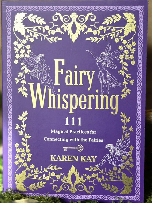 Fairy Whispering - 111 Magical Practices for Connecting with the Fairies, Kare Kay 