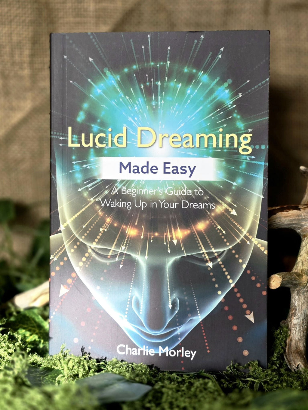 Lucid Dreaming Made Easy -&nbsp;A Beginner's Guide to Waking Up in Your Dreams, Charlie Morleyn englanninkielinen kirja.